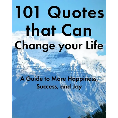 101 Quotes that Can Change your Life: A Guide to More Happiness, Success, and Joy