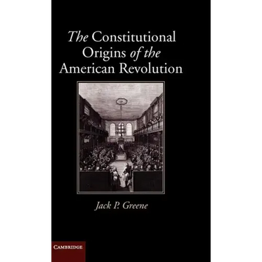 The Constitutional Origins of the American Revolution