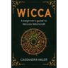 Wicca: A Beginner's Guide to Wiccan Witchcraft