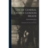 Life of General George Gordon Meade: Commander of the Army of the Potomac