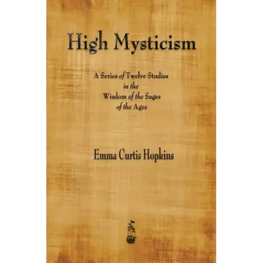 High Mysticism: A Series of Twelve Studies in the Wisdom of the Sages of the Ages