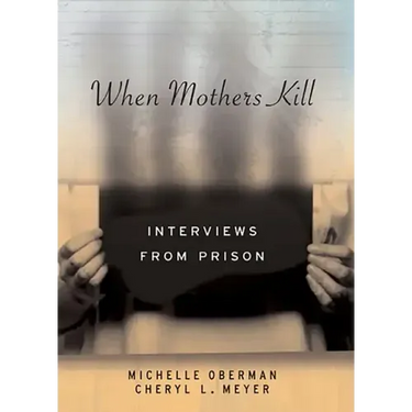 When Mothers Kill: Interviews from Prison