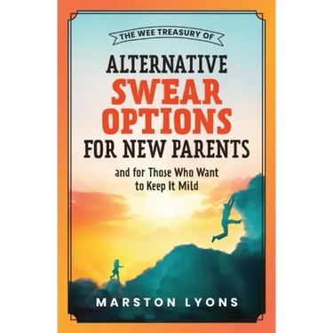 The Wee Treasury of Alternative Swear Options for New Parents: ...and for Those Who Want to Keep it Mild