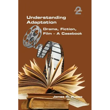 Understanding Adaptation: Drama, Fiction, Film. A Casebook