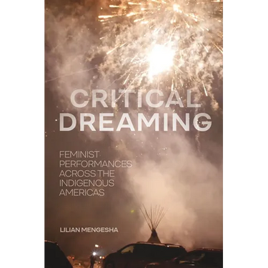 Critical Dreaming: Feminist Performances Across the Indigenous Americas
