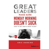 Great Leaders Make Sure Monday Morning Doesn't Suck: How to Get, Keep & Grow Talent