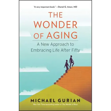 The Wonder of Aging: A New Approach to Embracing Life After Fifty