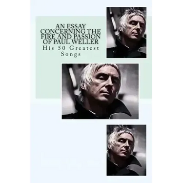 An Essay Concerning the Fire and Passion of Paul Weller: His 50 Greatest songs