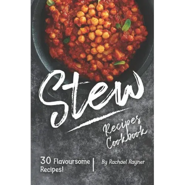 Stew Recipes Cookbook: 30 Flavoursome Recipes!