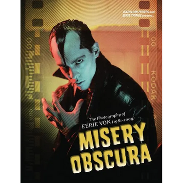 Misery Obscura: The Photography of Eerie Von (1981-2009)