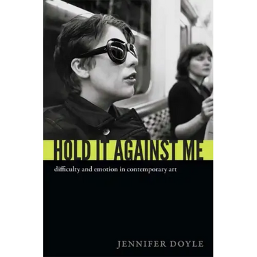 Hold It Against Me: Difficulty and Emotion in Contemporary Art