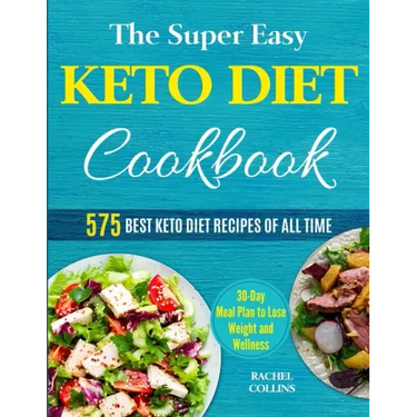 The Super Easy Keto Diet Cookbook: 575 Best Keto Diet Recipes of All Time (30-Day Meal Plan to Lose Weight and Wellness)