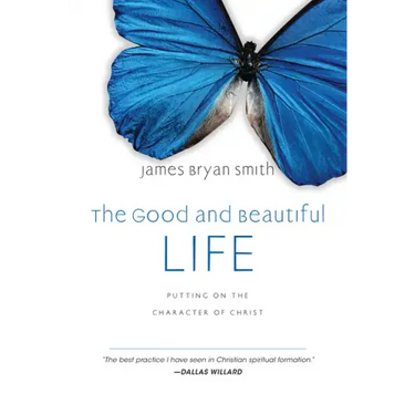 The Good and Beautiful Life: Putting on the Character of Christ