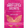 Break Free From Your Dirty Little Secrets: A New You in 10 Secret- Breaking Stages