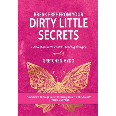 Break Free From Your Dirty Little Secrets: A New You in 10 Secret- Breaking Stages