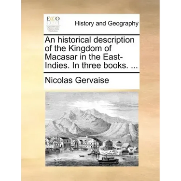 An Historical Description of the Kingdom of Macasar in the East-Indies. in Three Books. ...