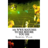 101 WWE Matches To See Before You Die