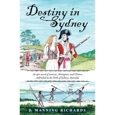Destiny in Sydney: An Epic Novel of Convicts, Aborigines, and Chinese Embroiled in the Birth of Sydney, Australia