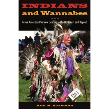 Indians and Wannabes: Native American Powwow Dancing in the Northeast and Beyond