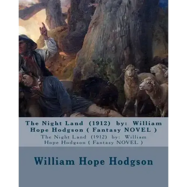 The Night Land (1912) by: William Hope Hodgson ( Fantasy NOVEL )