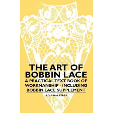 The Art of Bobbin Lace - A Practical Text Book of Workmanship - Including Bobbin Lace Supplement
