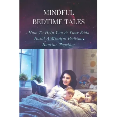 Mindful Bedtime Tales: How To Help You & Your Kids Build A Mindful Bedtime Routine Together: Mindful Bedtime Stories