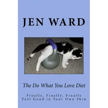 The Do What You Love Diet: Finally, Finally, Finally Feel Good in Your Own Skin