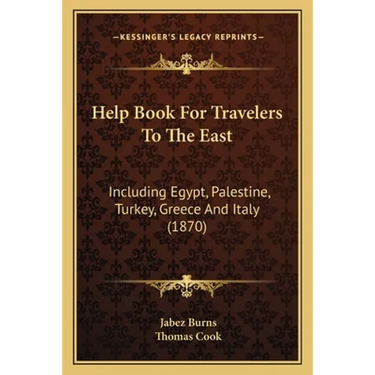 Help Book For Travelers To The East: Including Egypt, Palestine, Turkey, Greece And Italy (1870)