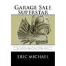 Garage Sale Superstar: How to Make the Most Money Possible at your Garage Sale, Yard Sale, Rummage Sale, Estate Sale, or Tag Sale