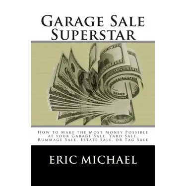 Garage Sale Superstar: How to Make the Most Money Possible at your Garage Sale, Yard Sale, Rummage Sale, Estate Sale, or Tag Sale