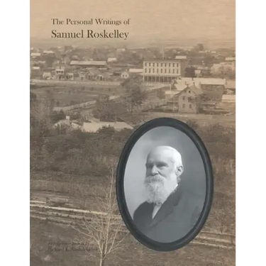 The Personal Writings of Samuel Roskelley: A Line-by-line Transcription of the Surviving Manuscripts and Published Renditions