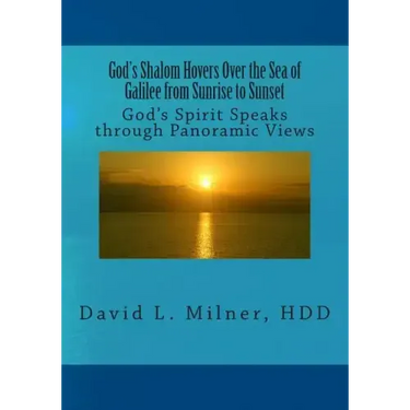 God's Shalom Hovers Over the Sea of Galilee from Sunrise to Sunset: God's Spirit Speaks through Panoramic Views