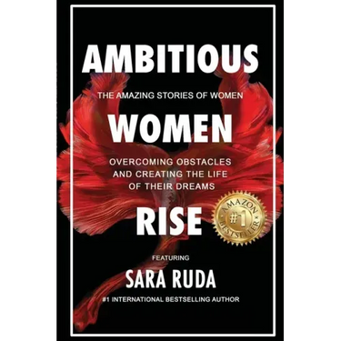 Ambitious Women Rise: The Amazing Stories of Women Overcoming Obstacles and Creating the Life of their Dreams