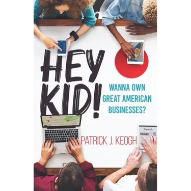 Hey Kid!: Wanna Own Great American Businesses?