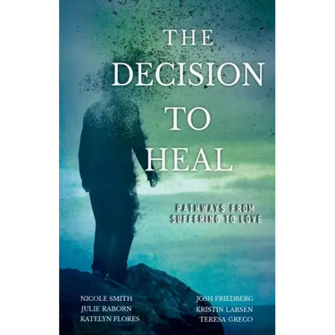 The Decision to Heal: Pathways from Suffering to Love