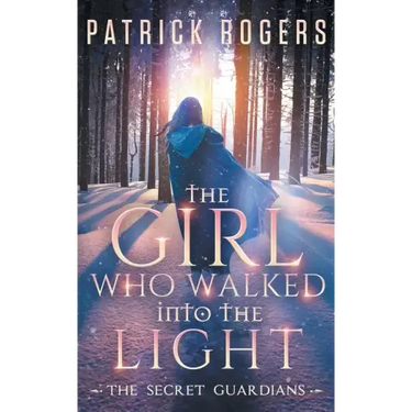 The Girl Who Walked into the Light: The Secret Guardians, Book 1