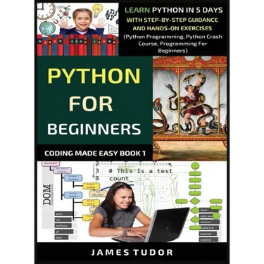 Python For Beginners: Learn Python In 5 Days With Step-by-Step Guidance And Hands-On Exercises (Python Programming, Python Crash Course, Pro
