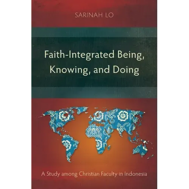 Faith-Integrated Being, Knowing, and Doing: A Study among Christian Faculty in Indonesia