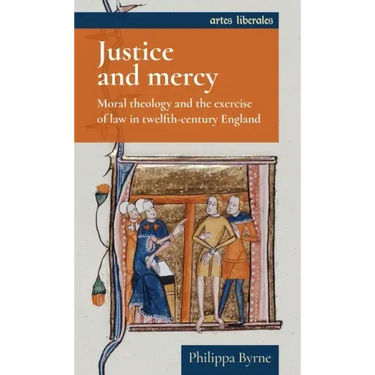 Justice and Mercy: Moral Theology and the Exercise of Law in Twelfth-Century England