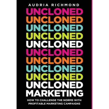 UnCloned Marketing: How to Challenge the Norms with Profitable Marketing Campaigns