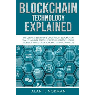 Blockchain Technology Explained: The Ultimate Beginner's Guide About Blockchain Wallet, Mining, Bitcoin, Ethereum, Litecoin, Zcash, Monero, Ripple, Da