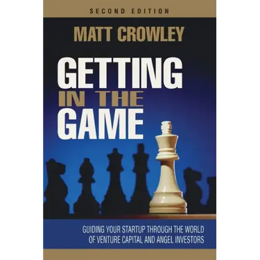 Getting in the Game, Second Edition: Guiding Your Startup Through the World of Venture Capital and Angel Investors