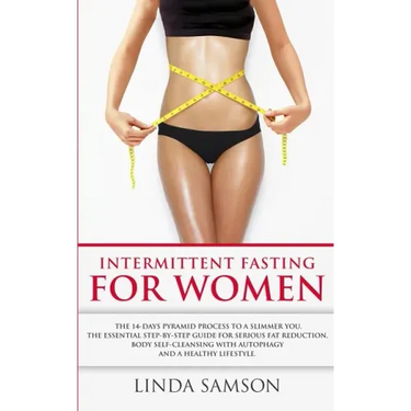 Intermittent Fasting For Women: The 14-Days Pyramid-Fasting To A Slimmer You: The Essential Step-by-Step Guide For Serious Fat Reduction, Body Self-Cl