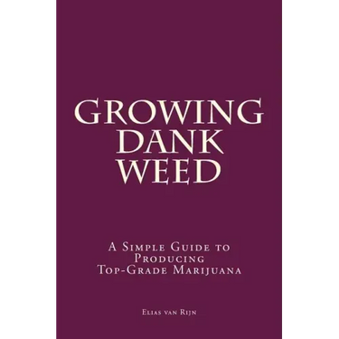 Marijuana: How to Grow Marijuana - A Simple Guide to GROWING DANK WEED: Indoor and Outdoor