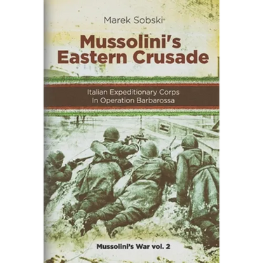 Mussolini's Eastern Crusade: The Italian Expeditionary Corps In Operation Barbarossa
