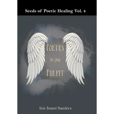 Seeds of Poetic Healing Vol. 4: Poetry Is Our Pulpit