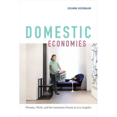Domestic Economies: Women, Work, and the American Dream in Los Angeles