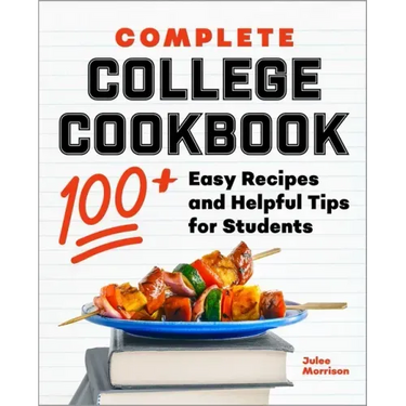 Complete College Cookbook: 100+ Easy Recipes and Helpful Tips for Students