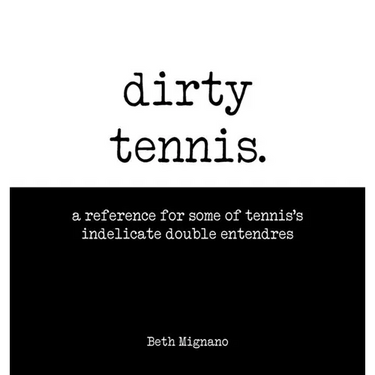 Dirty Tennis: A reference for some of tennis's indelicate double entendres