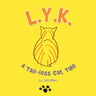 L.Y.K.: A Tail-Less Cat Tale